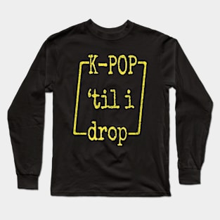 K-Pop 'til I drop Long Sleeve T-Shirt